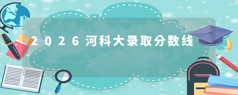 2026河科大录取分数线