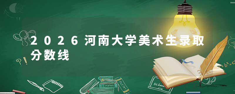 2026河南大学美术生录取分数线