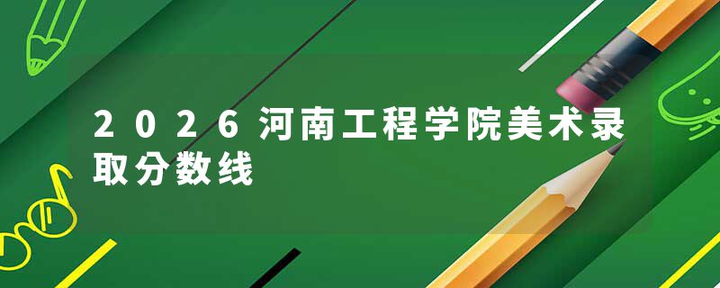 2026河南工程学院美术录取分数线