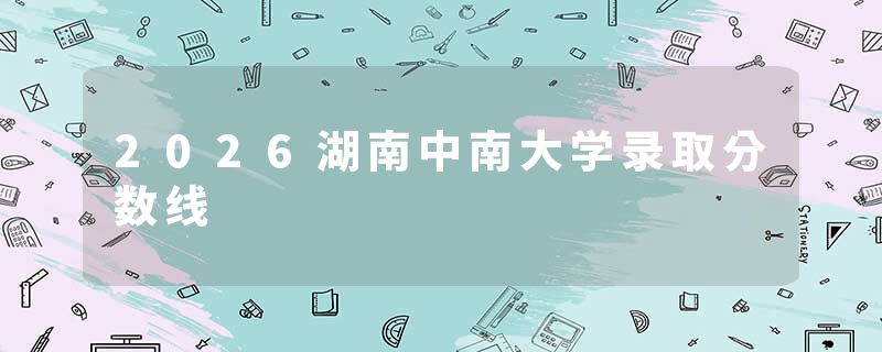 2026湖南中南大学录取分数线