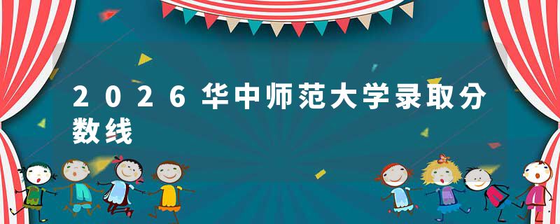 2026华中师范大学录取分数线