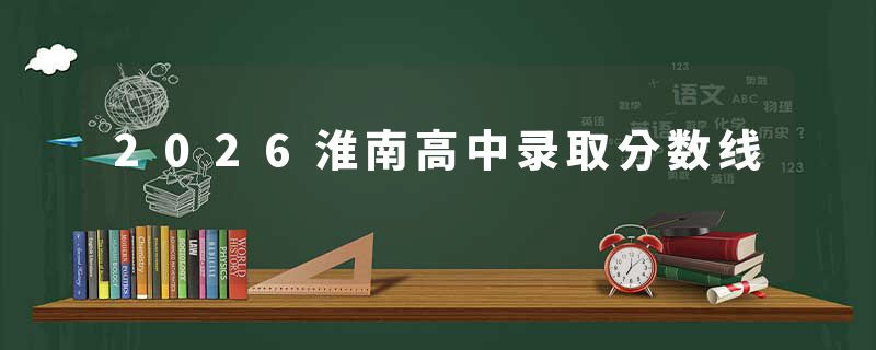 2026淮南高中录取分数线