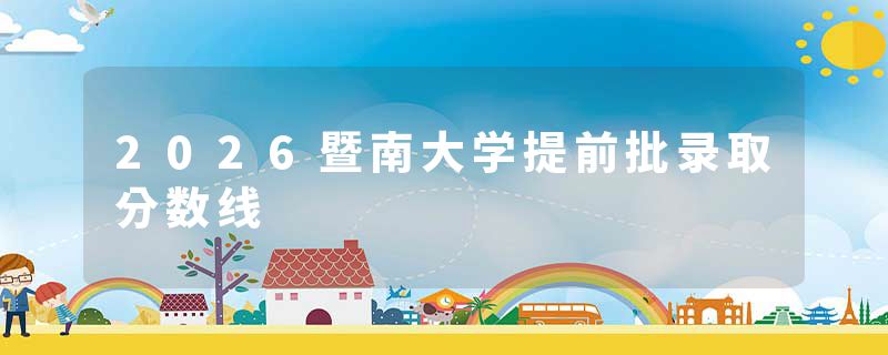 2026暨南大学提前批录取分数线