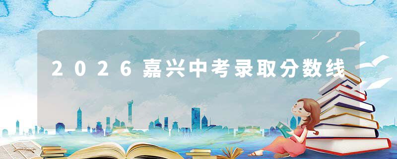 2026嘉兴中考录取分数线