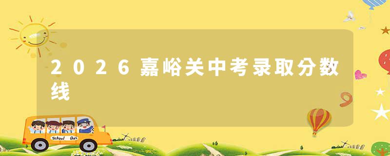 2026嘉峪关中考录取分数线