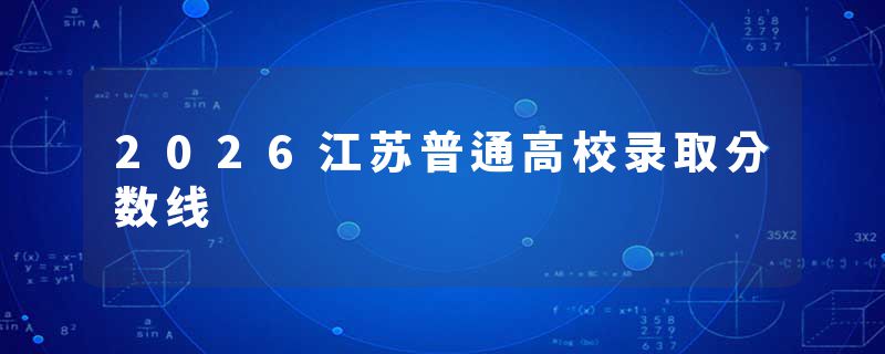2026江苏普通高校录取分数线