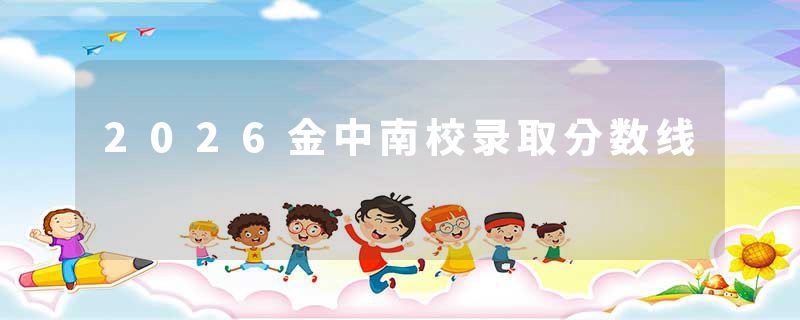 2026金中南校录取分数线