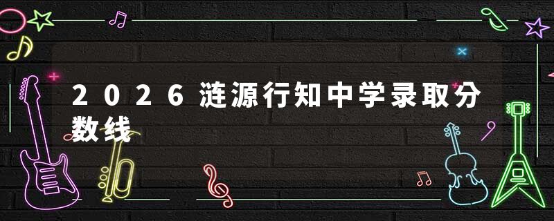 2026涟源行知中学录取分数线