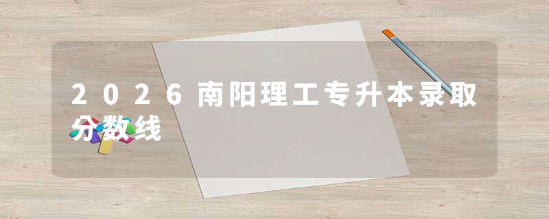 2026南阳理工专升本录取分数线