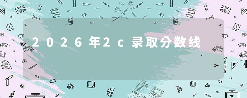 2026年2c录取分数线