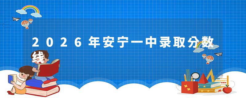 2026年安宁一中录取分数线