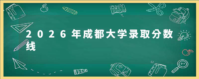2026年成都大学录取分数线