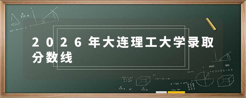 2026年大连理工大学录取分数线