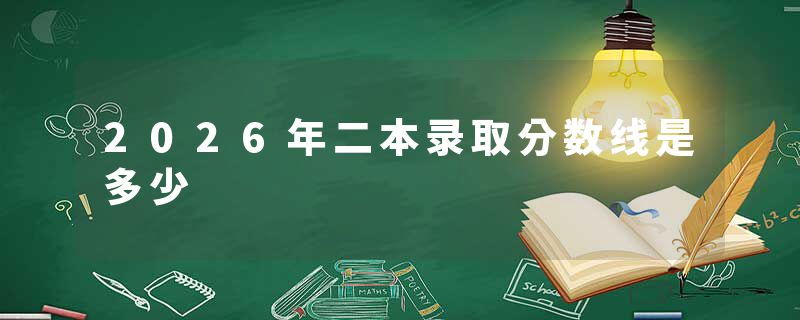2026年二本录取分数线是多少
