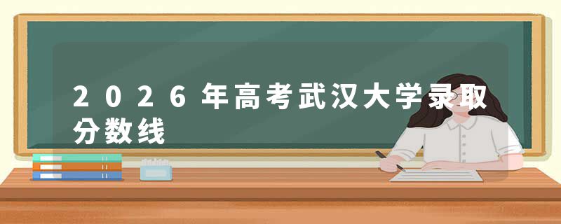 2026年高考武汉大学录取分数线