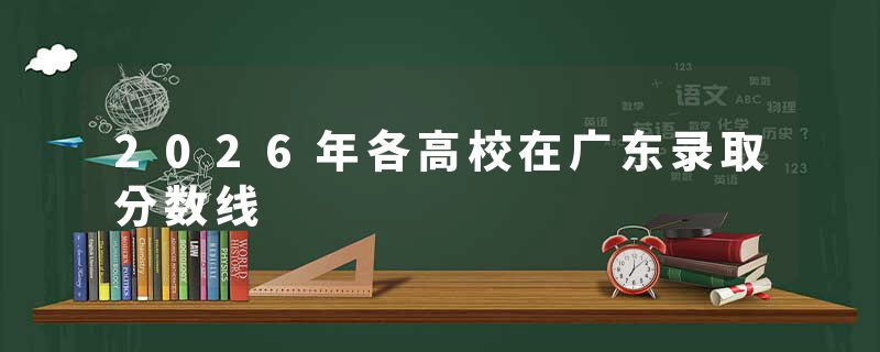 2026年各高校在广东录取分数线