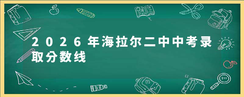 2026年海拉尔二中中考录取分数线