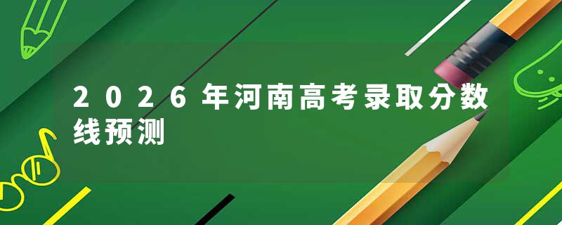 2026年河南高考录取分数线预测