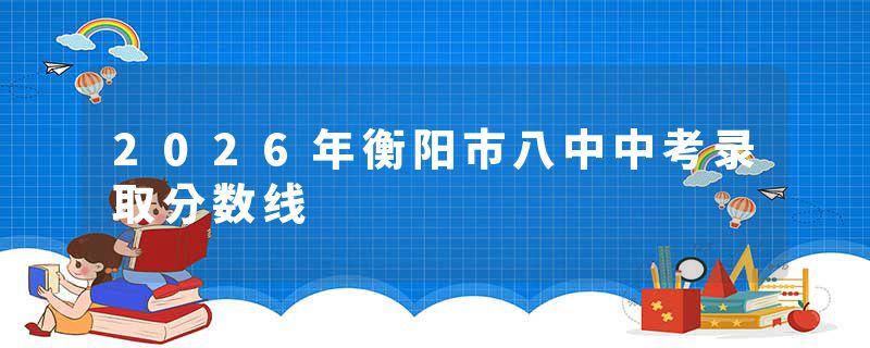 2026年衡阳市八中中考录取分数线