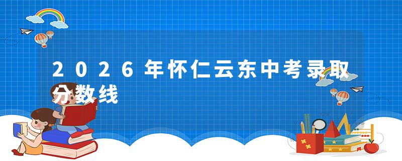 2026年怀仁云东中考录取分数线
