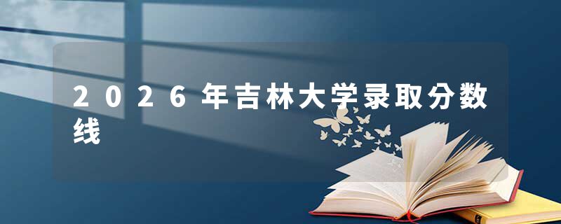 2026年吉林大学录取分数线