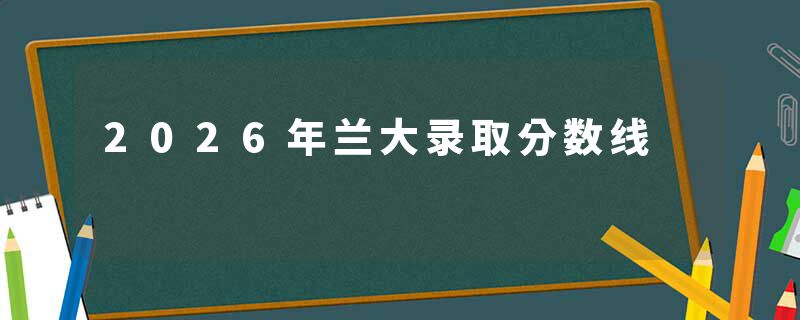 2026年兰大录取分数线