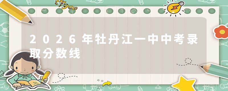 2026年牡丹江一中中考录取分数线