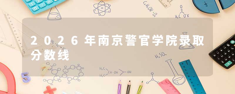 2026年南京警官学院录取分数线