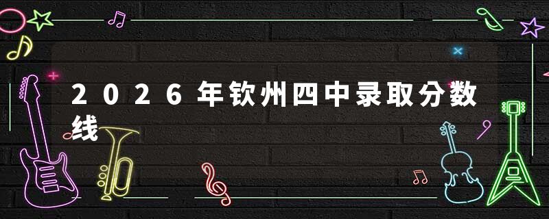 2026年钦州四中录取分数线