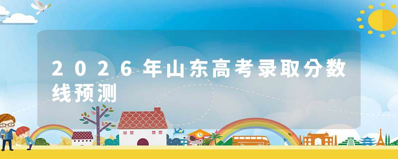2026年山东高考录取分数线预测