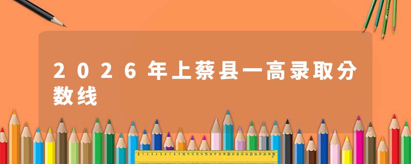 2026年上蔡县一高录取分数线