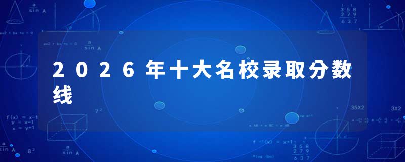 2026年十大名校录取分数线