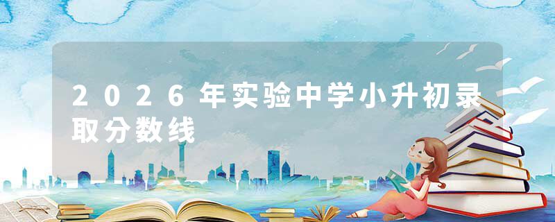 2026年实验中学小升初录取分数线