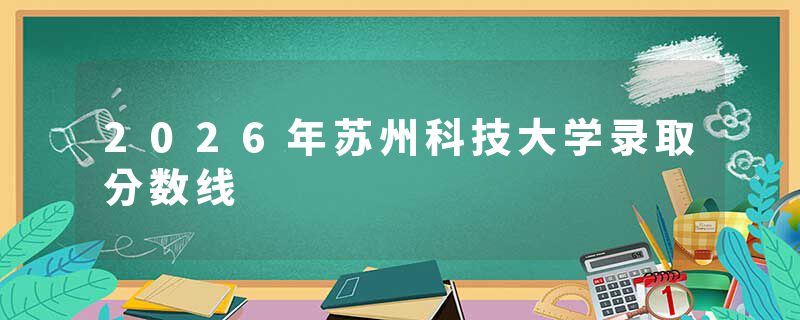 2026年苏州科技大学录取分数线