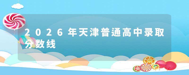 2026年天津普通高中录取分数线