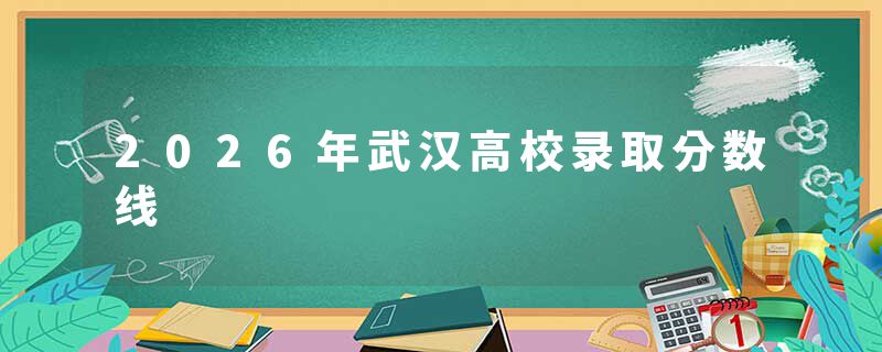 2026年武汉高校录取分数线