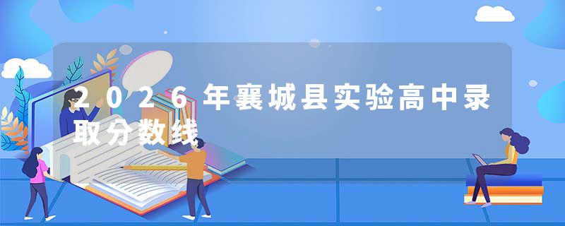2026年襄城县实验高中录取分数线