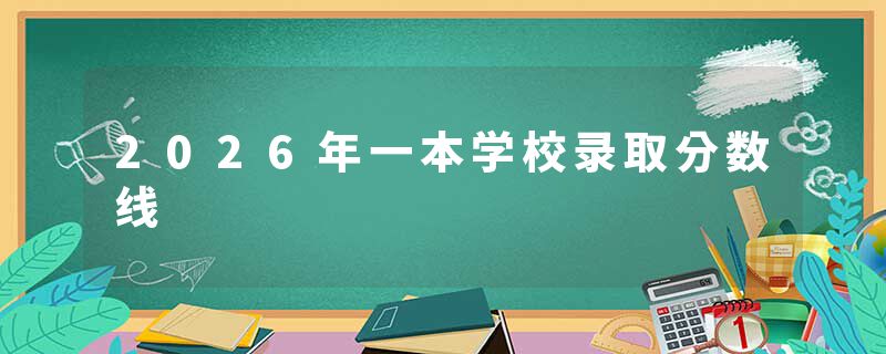 2026年一本学校录取分数线