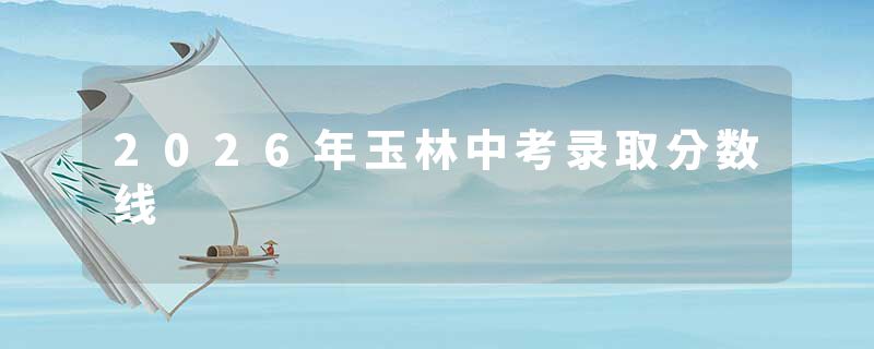 2026年玉林中考录取分数线