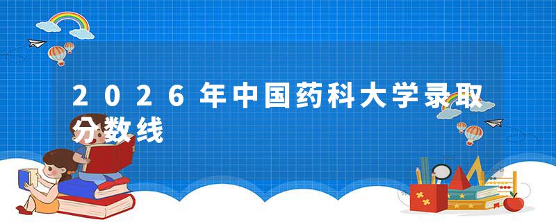 2026年中国药科大学录取分数线