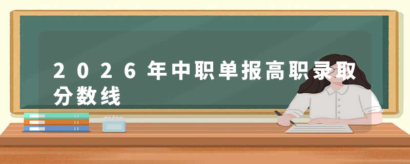 2026年中职单报高职录取分数线