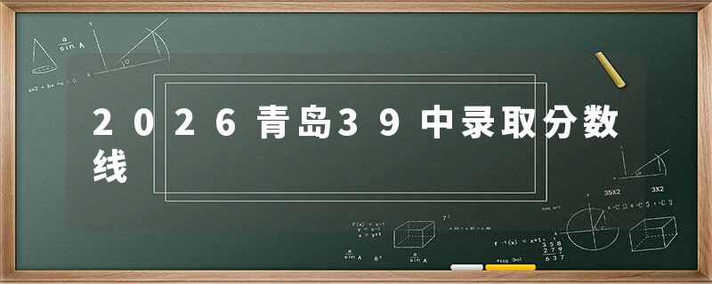 2026青岛39中录取分数线