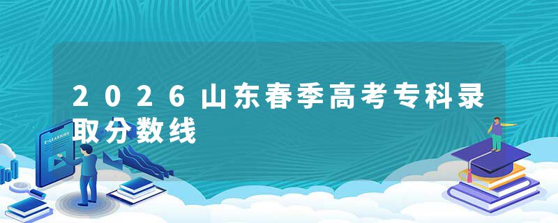 2026山东春季高考专科录取分数线