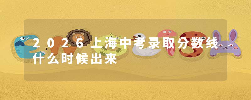 2026上海中考录取分数线什么时候出来
