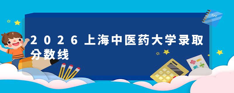 2026上海中医药大学录取分数线