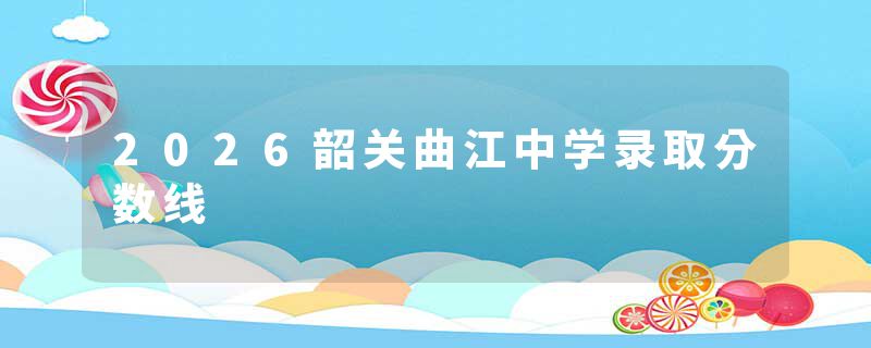 2026韶关曲江中学录取分数线