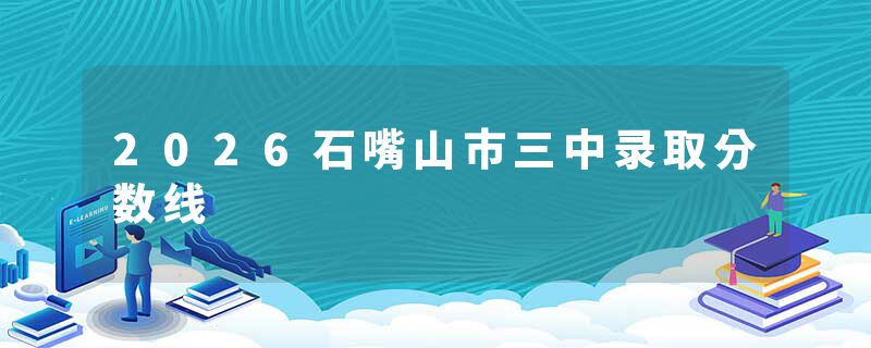 2026石嘴山市三中录取分数线