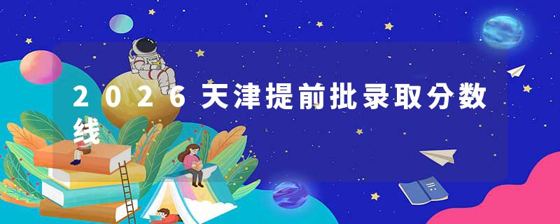 2026天津提前批录取分数线