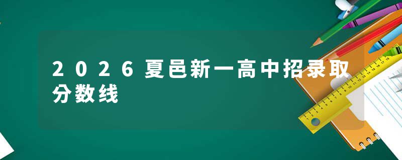 2026夏邑新一高中招录取分数线