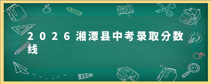 2026湘潭县中考录取分数线